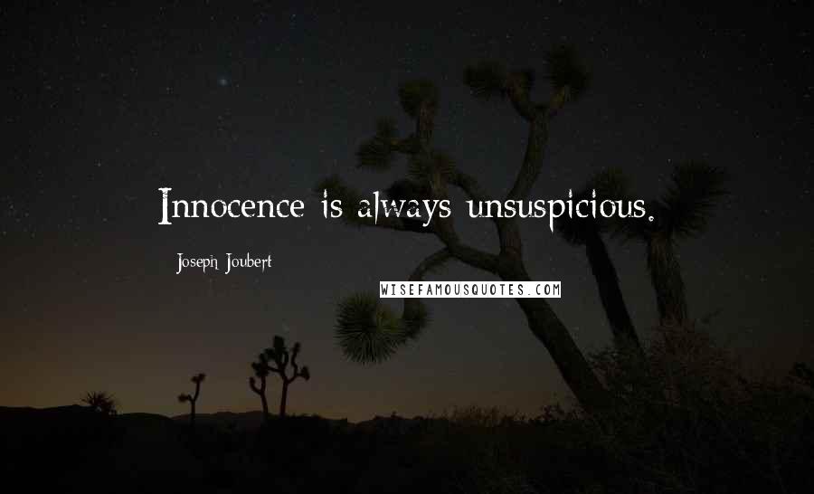 Joseph Joubert Quotes: Innocence is always unsuspicious.