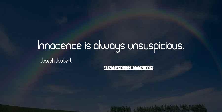 Joseph Joubert Quotes: Innocence is always unsuspicious.