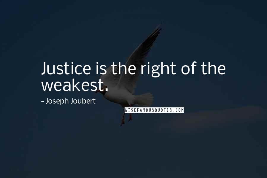 Joseph Joubert Quotes: Justice is the right of the weakest.