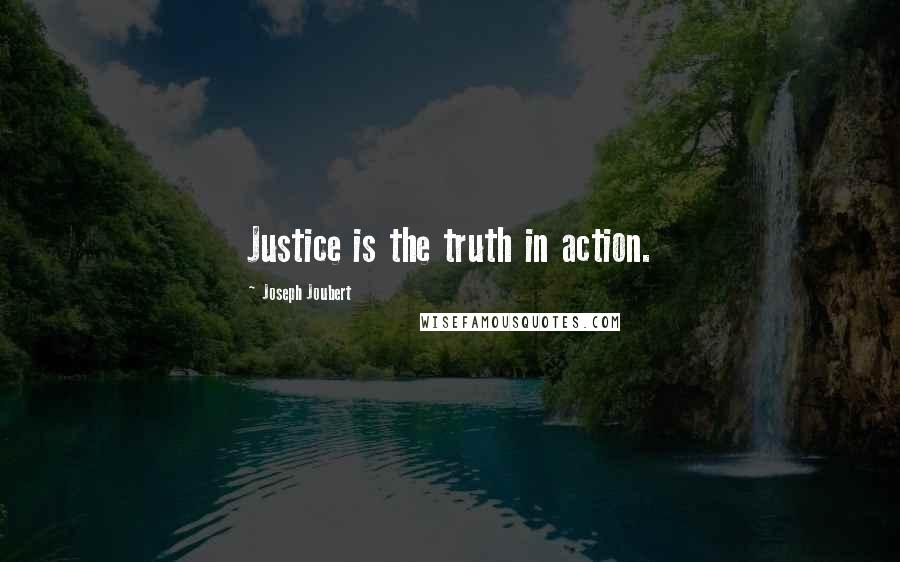 Joseph Joubert Quotes: Justice is the truth in action.