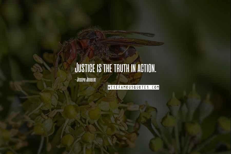 Joseph Joubert Quotes: Justice is the truth in action.