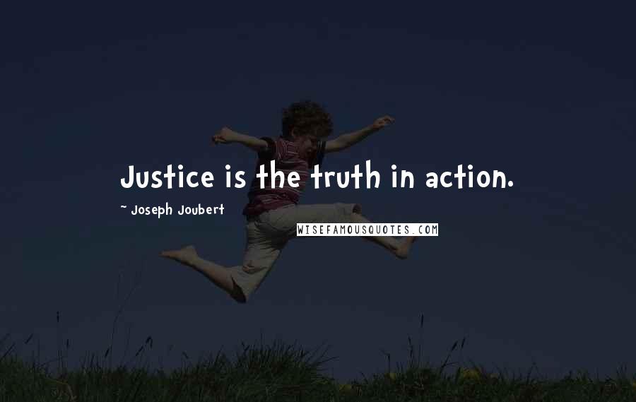 Joseph Joubert Quotes: Justice is the truth in action.