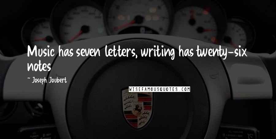 Joseph Joubert Quotes: Music has seven letters, writing has twenty-six notes