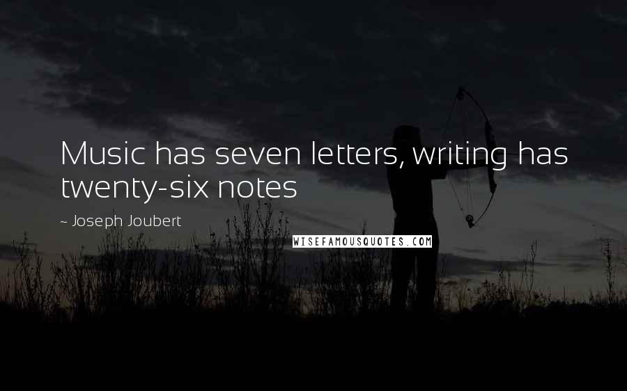 Joseph Joubert Quotes: Music has seven letters, writing has twenty-six notes