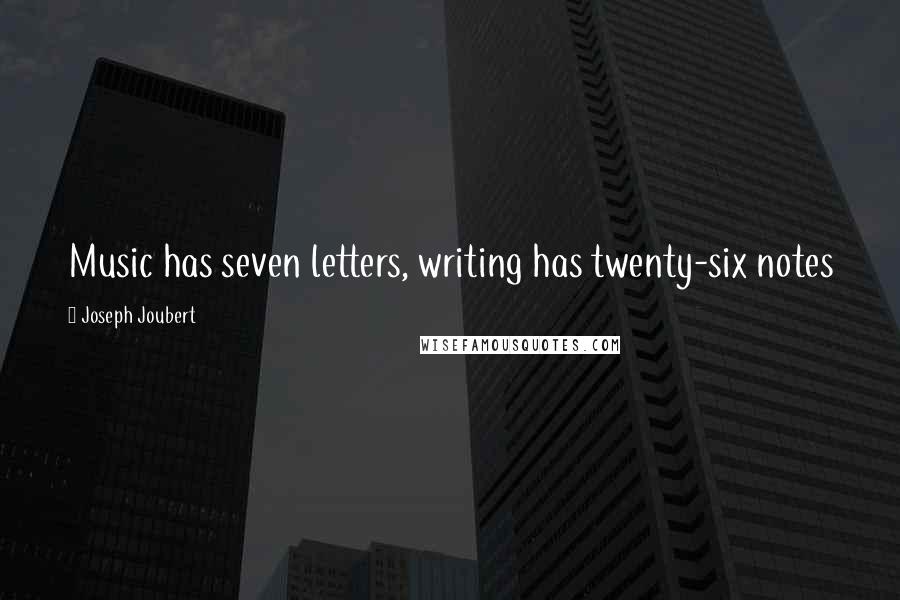 Joseph Joubert Quotes: Music has seven letters, writing has twenty-six notes