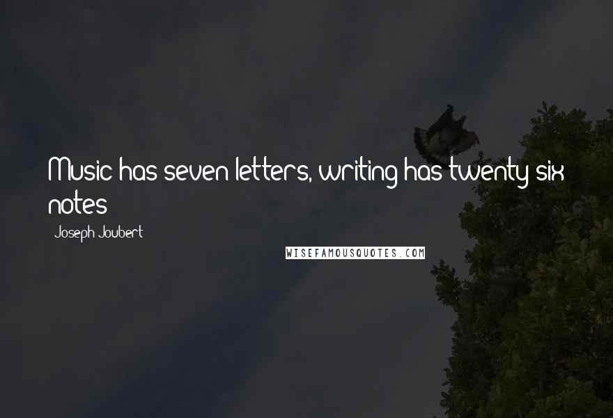 Joseph Joubert Quotes: Music has seven letters, writing has twenty-six notes