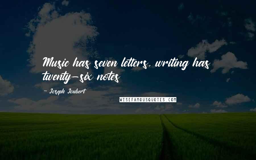 Joseph Joubert Quotes: Music has seven letters, writing has twenty-six notes