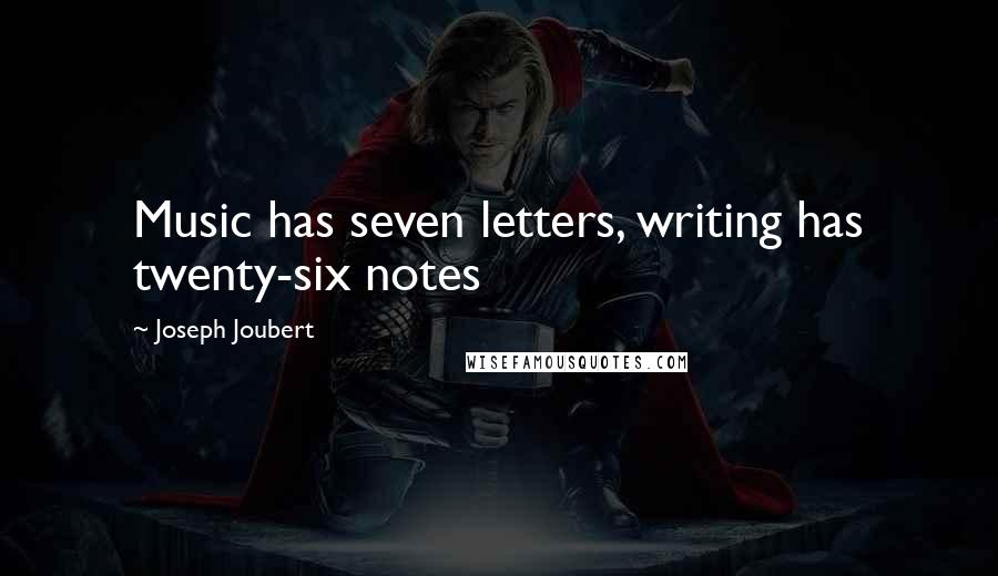 Joseph Joubert Quotes: Music has seven letters, writing has twenty-six notes