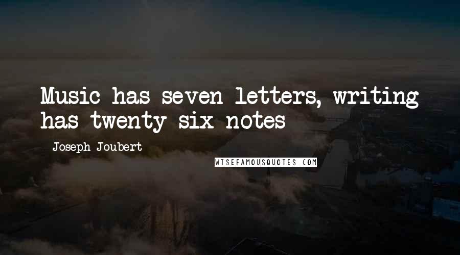 Joseph Joubert Quotes: Music has seven letters, writing has twenty-six notes