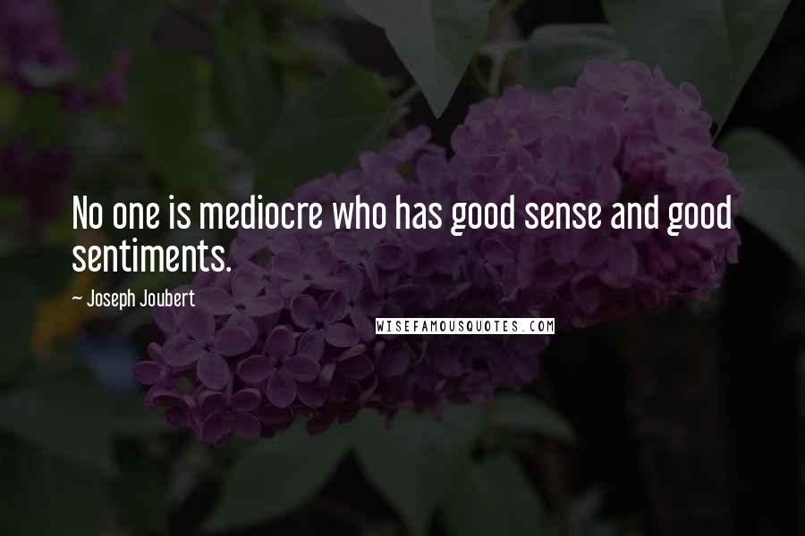 Joseph Joubert Quotes: No one is mediocre who has good sense and good sentiments.