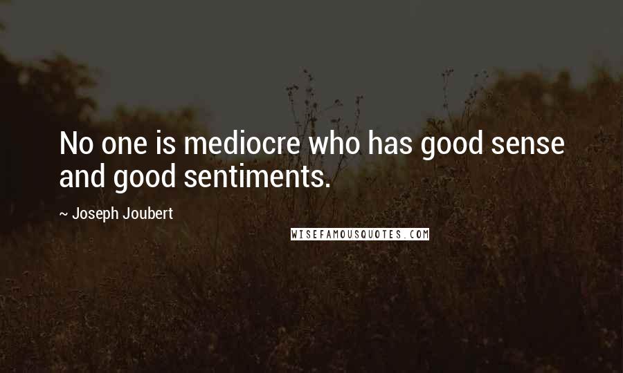 Joseph Joubert Quotes: No one is mediocre who has good sense and good sentiments.