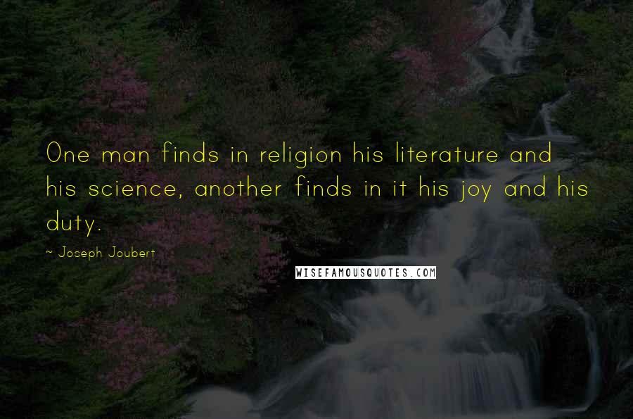 Joseph Joubert Quotes: One man finds in religion his literature and his science, another finds in it his joy and his duty.
