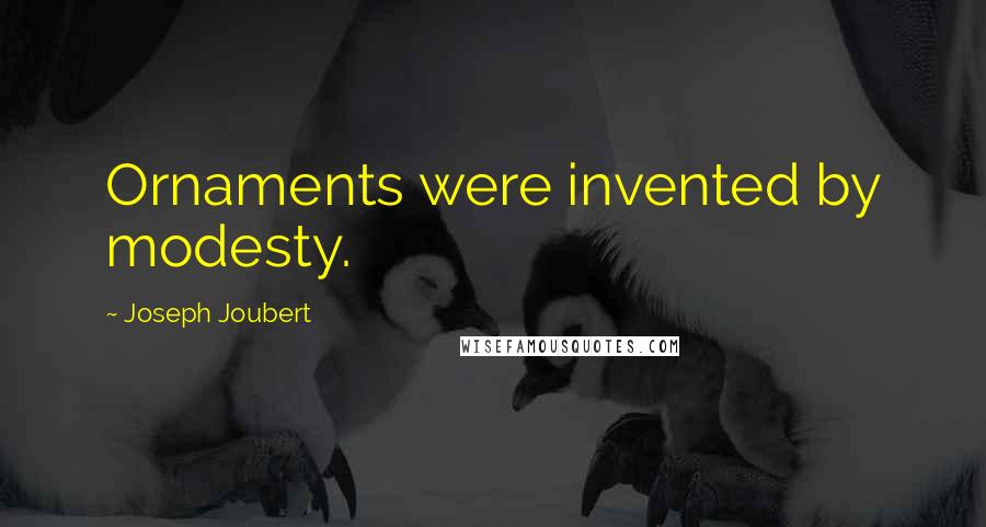 Joseph Joubert Quotes: Ornaments were invented by modesty.