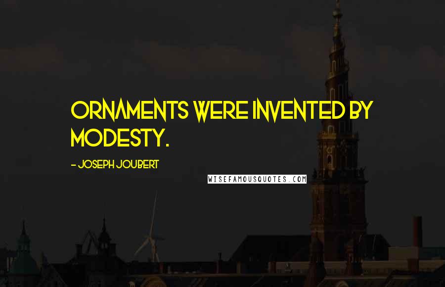 Joseph Joubert Quotes: Ornaments were invented by modesty.