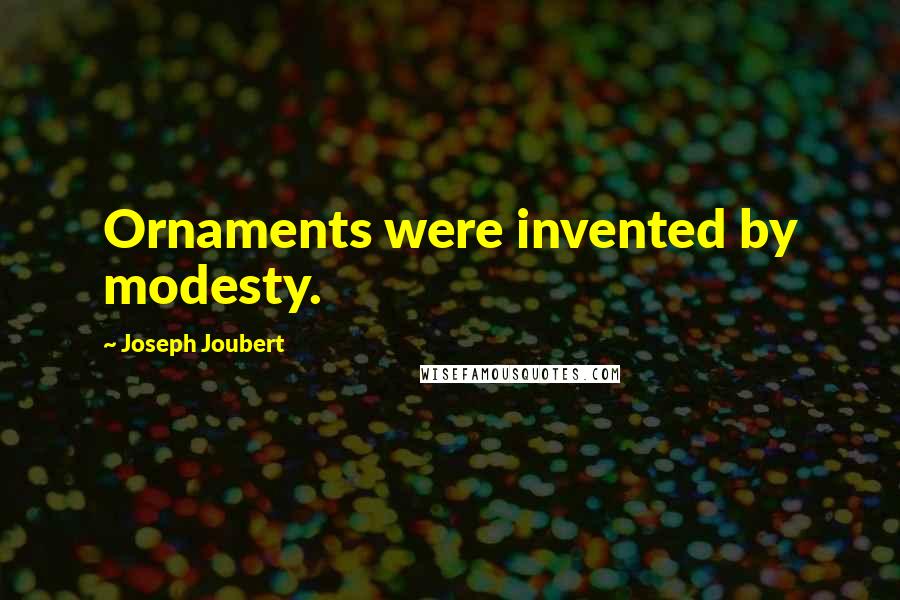 Joseph Joubert Quotes: Ornaments were invented by modesty.