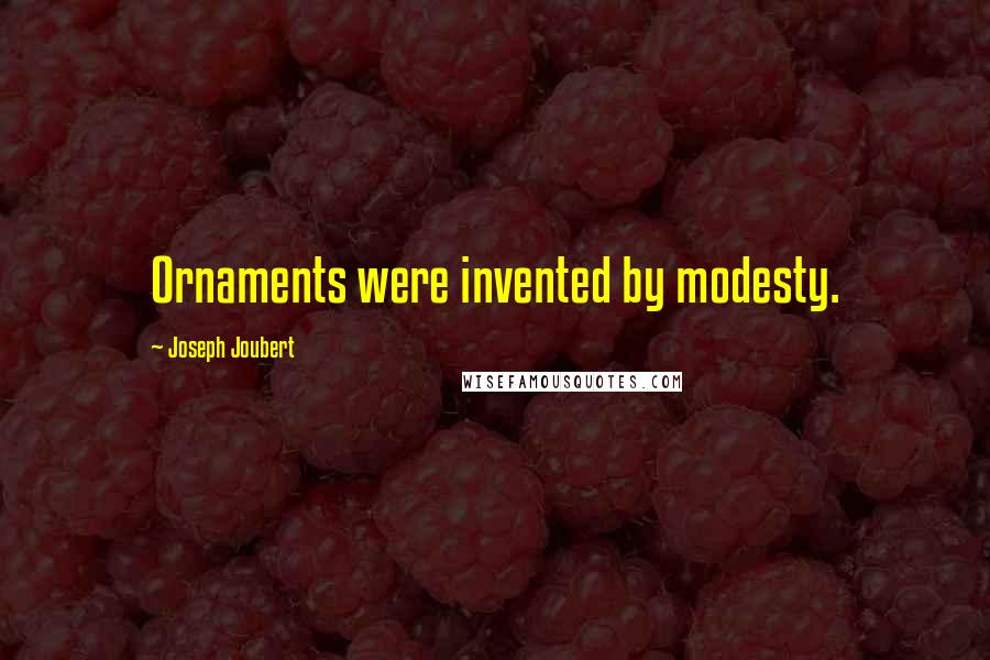 Joseph Joubert Quotes: Ornaments were invented by modesty.