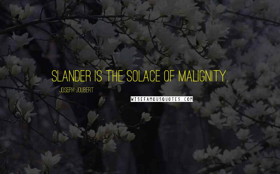 Joseph Joubert Quotes: Slander is the solace of malignity.