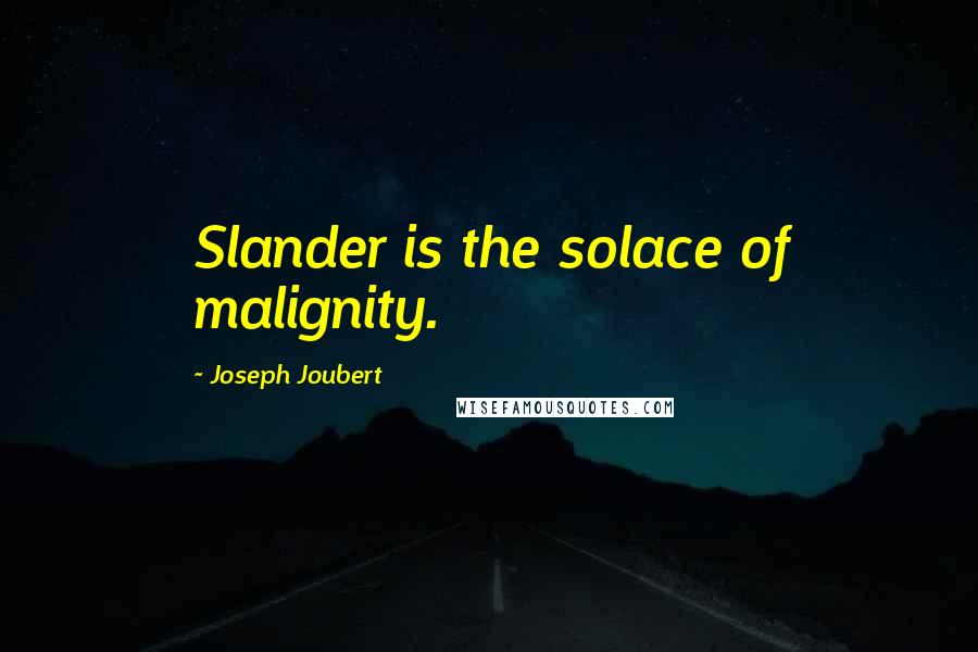 Joseph Joubert Quotes: Slander is the solace of malignity.