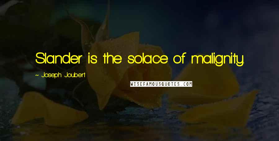 Joseph Joubert Quotes: Slander is the solace of malignity.