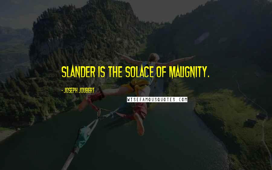 Joseph Joubert Quotes: Slander is the solace of malignity.