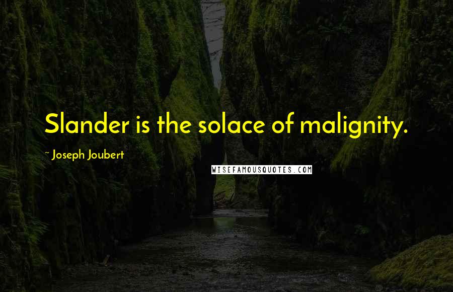 Joseph Joubert Quotes: Slander is the solace of malignity.