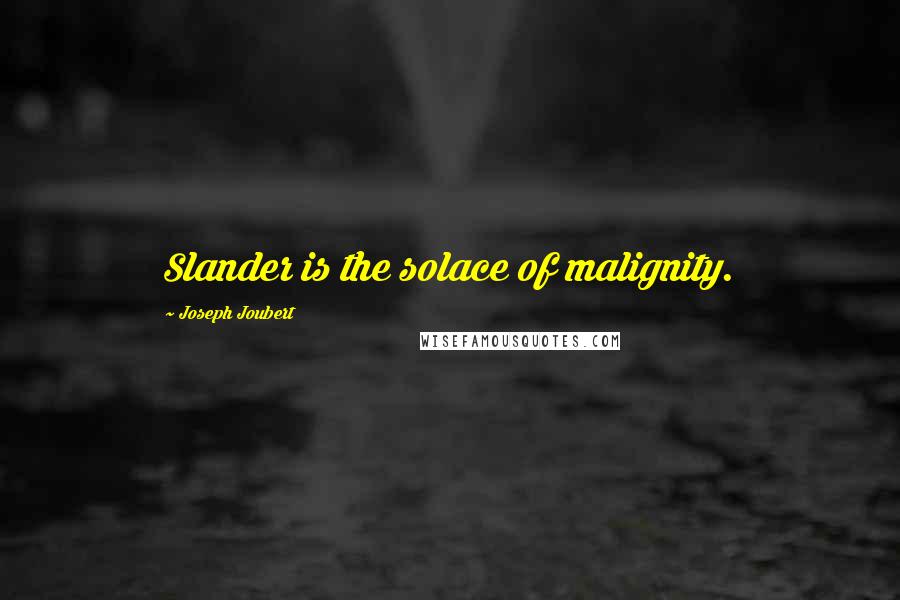 Joseph Joubert Quotes: Slander is the solace of malignity.