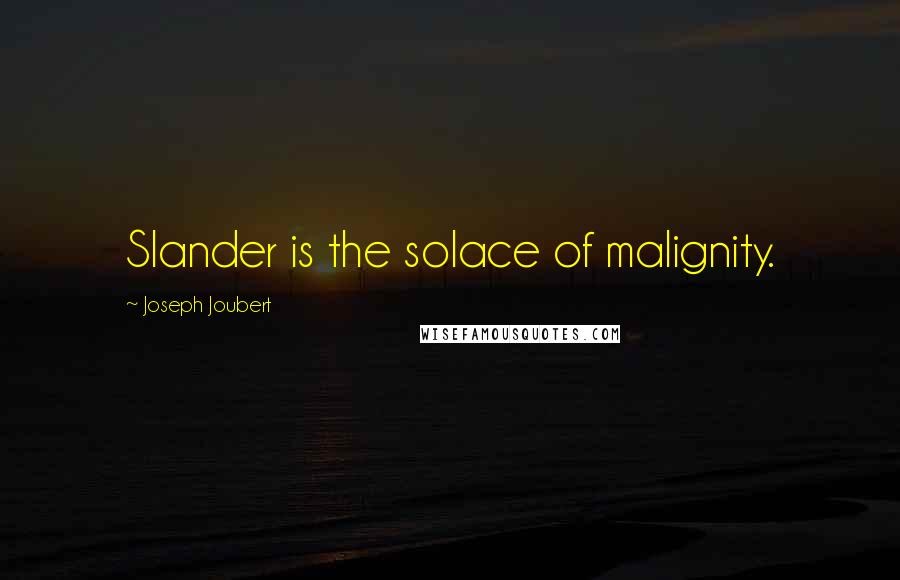 Joseph Joubert Quotes: Slander is the solace of malignity.