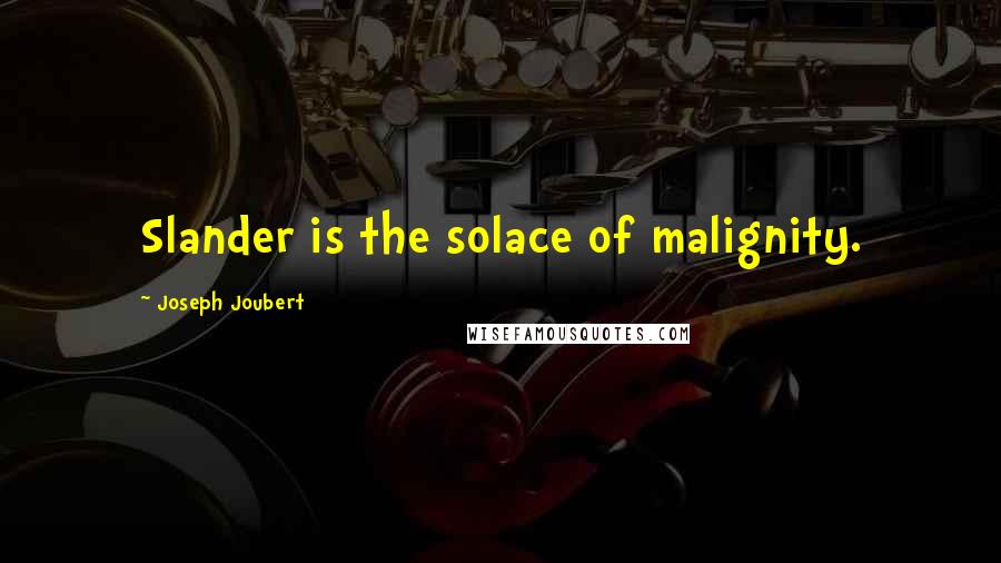 Joseph Joubert Quotes: Slander is the solace of malignity.