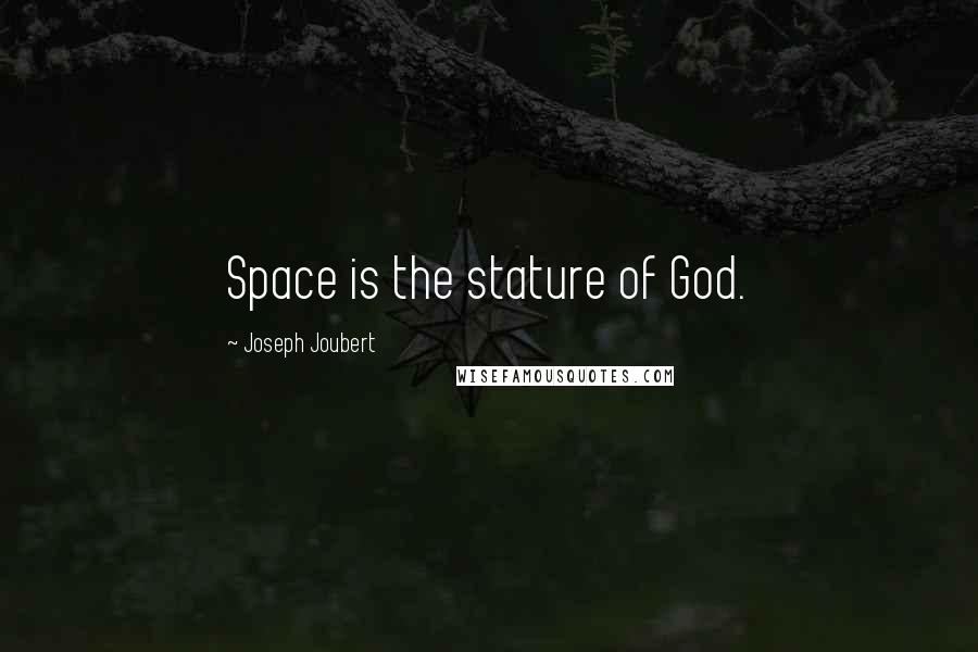 Joseph Joubert Quotes: Space is the stature of God.