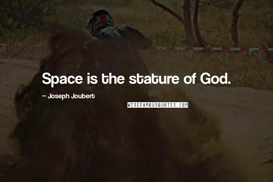 Joseph Joubert Quotes: Space is the stature of God.