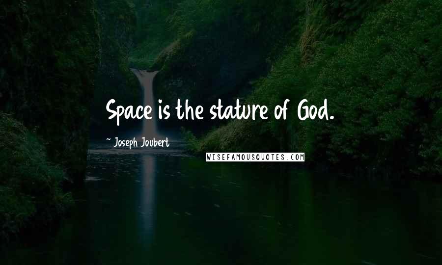 Joseph Joubert Quotes: Space is the stature of God.