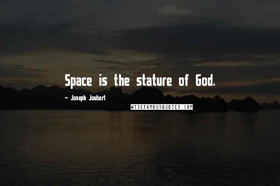 Joseph Joubert Quotes: Space is the stature of God.