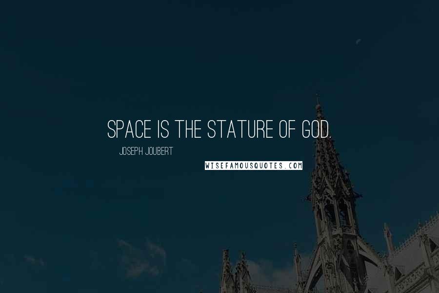 Joseph Joubert Quotes: Space is the stature of God.