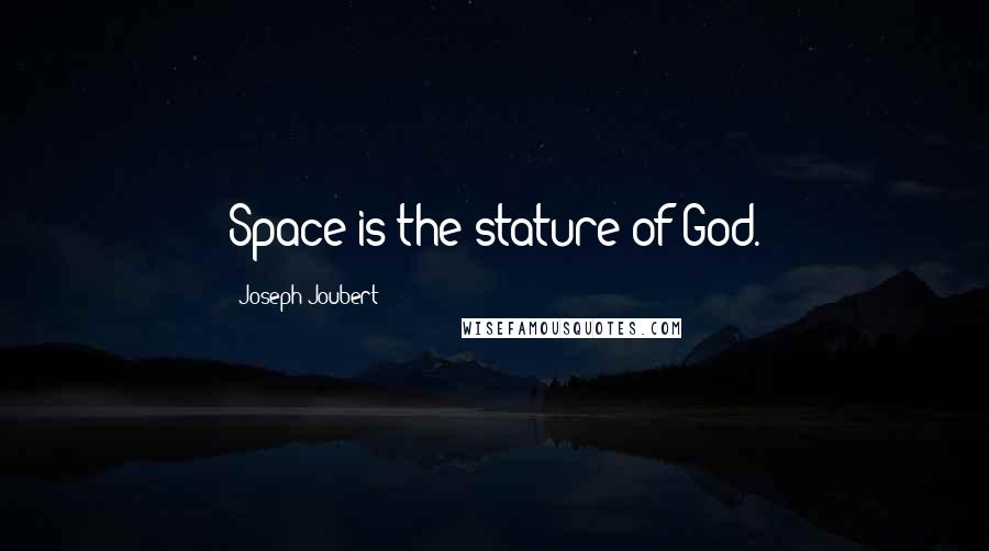 Joseph Joubert Quotes: Space is the stature of God.