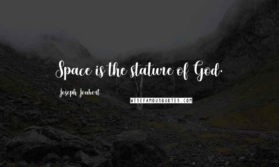 Joseph Joubert Quotes: Space is the stature of God.