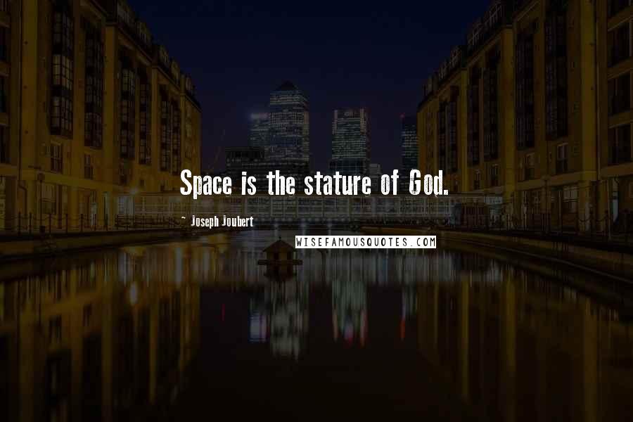 Joseph Joubert Quotes: Space is the stature of God.