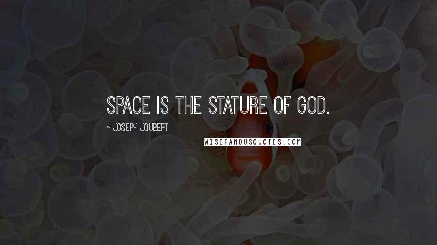 Joseph Joubert Quotes: Space is the stature of God.