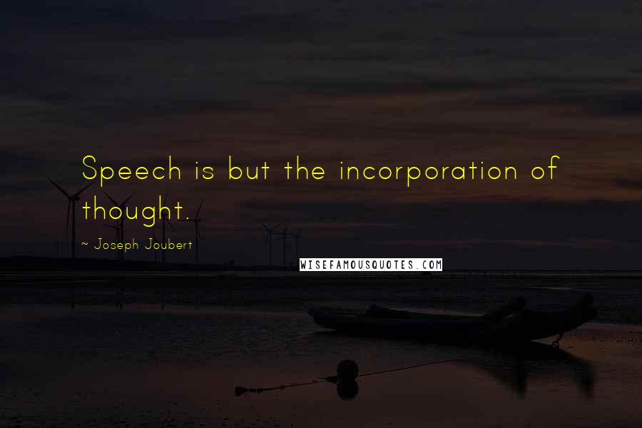 Joseph Joubert Quotes: Speech is but the incorporation of thought.