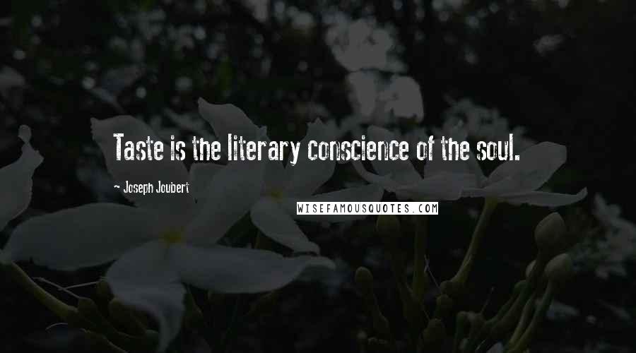 Joseph Joubert Quotes: Taste is the literary conscience of the soul.