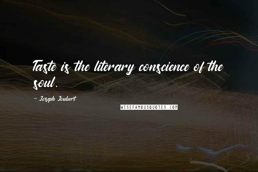 Joseph Joubert Quotes: Taste is the literary conscience of the soul.