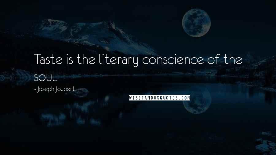 Joseph Joubert Quotes: Taste is the literary conscience of the soul.