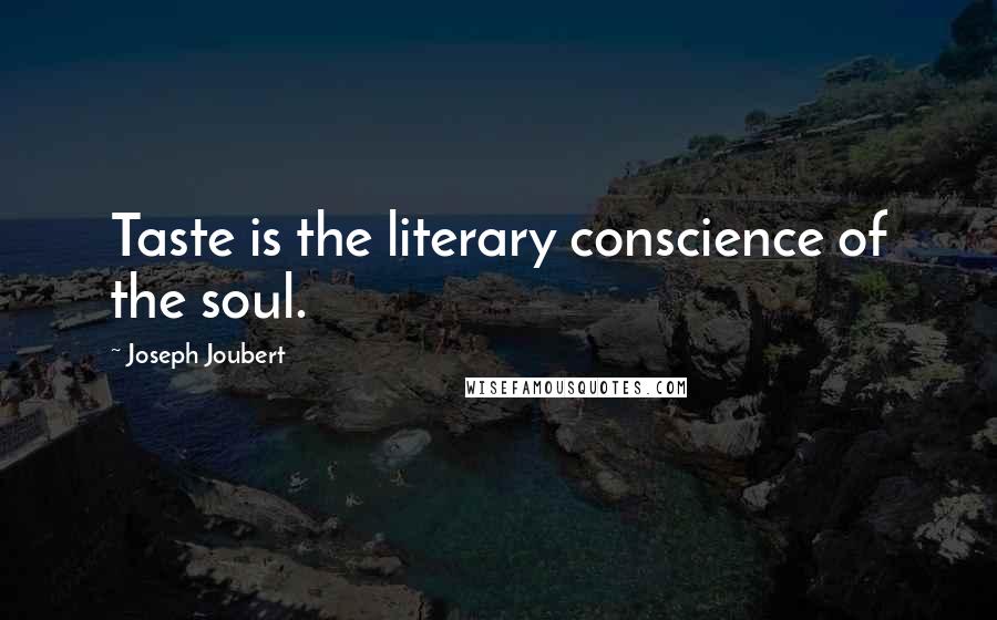 Joseph Joubert Quotes: Taste is the literary conscience of the soul.