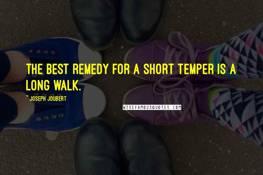 Joseph Joubert Quotes: The best remedy for a short temper is a long walk.