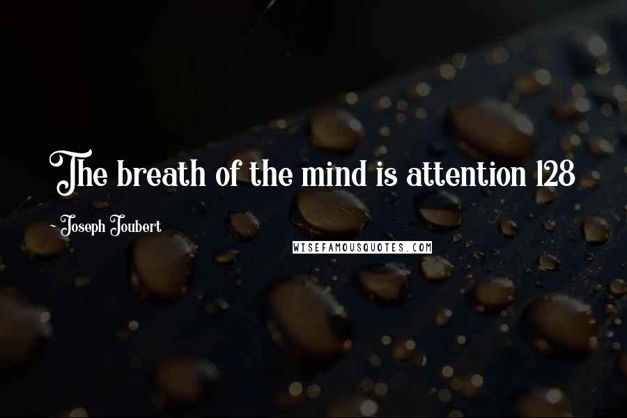 Joseph Joubert Quotes: The breath of the mind is attention 128