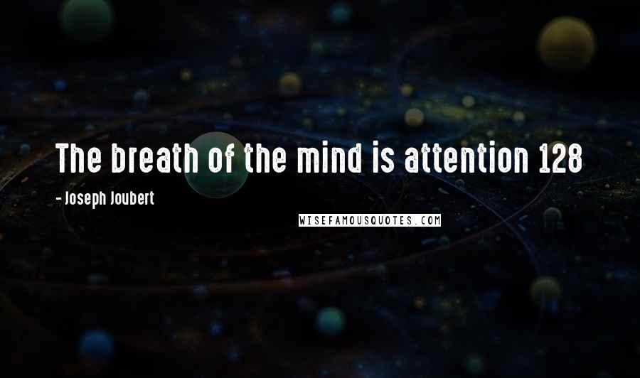 Joseph Joubert Quotes: The breath of the mind is attention 128
