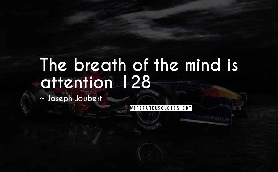 Joseph Joubert Quotes: The breath of the mind is attention 128