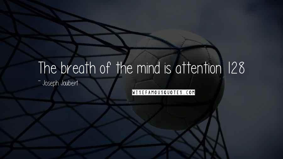 Joseph Joubert Quotes: The breath of the mind is attention 128