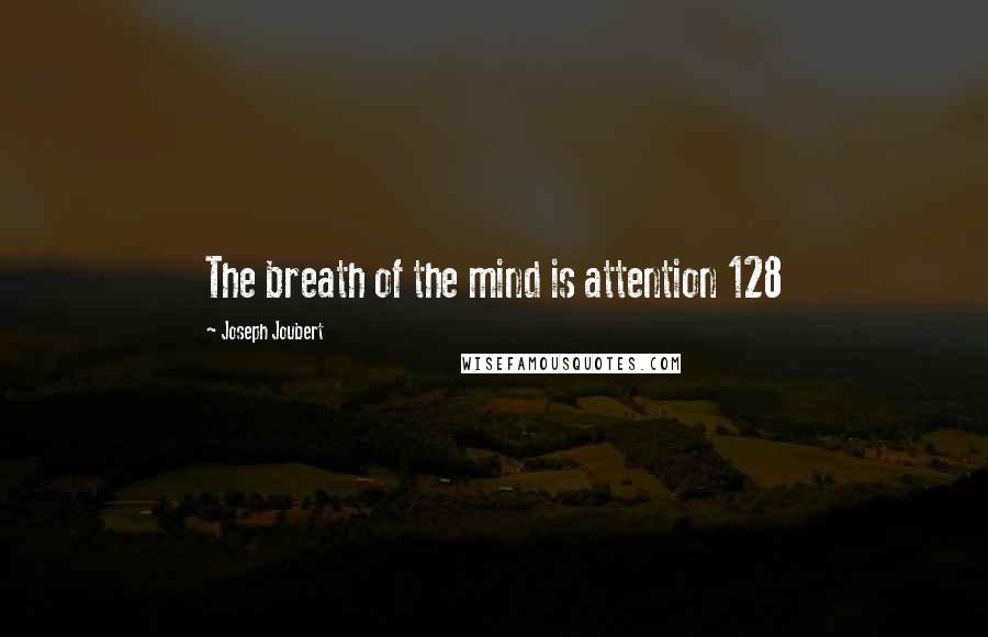 Joseph Joubert Quotes: The breath of the mind is attention 128