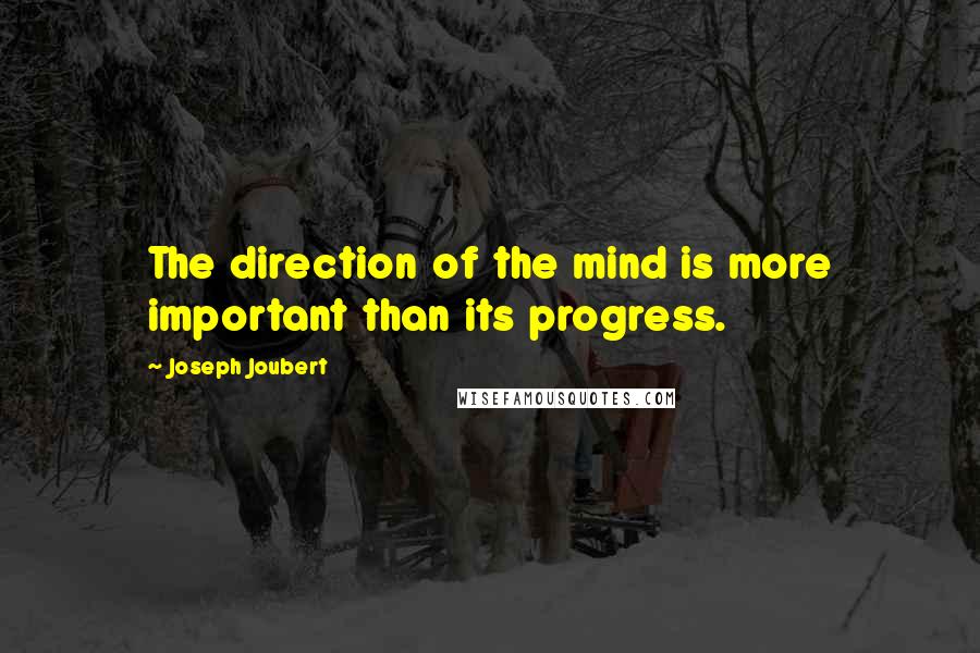 Joseph Joubert Quotes: The direction of the mind is more important than its progress.