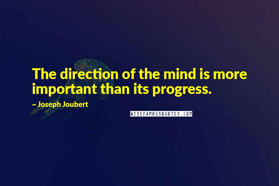 Joseph Joubert Quotes: The direction of the mind is more important than its progress.